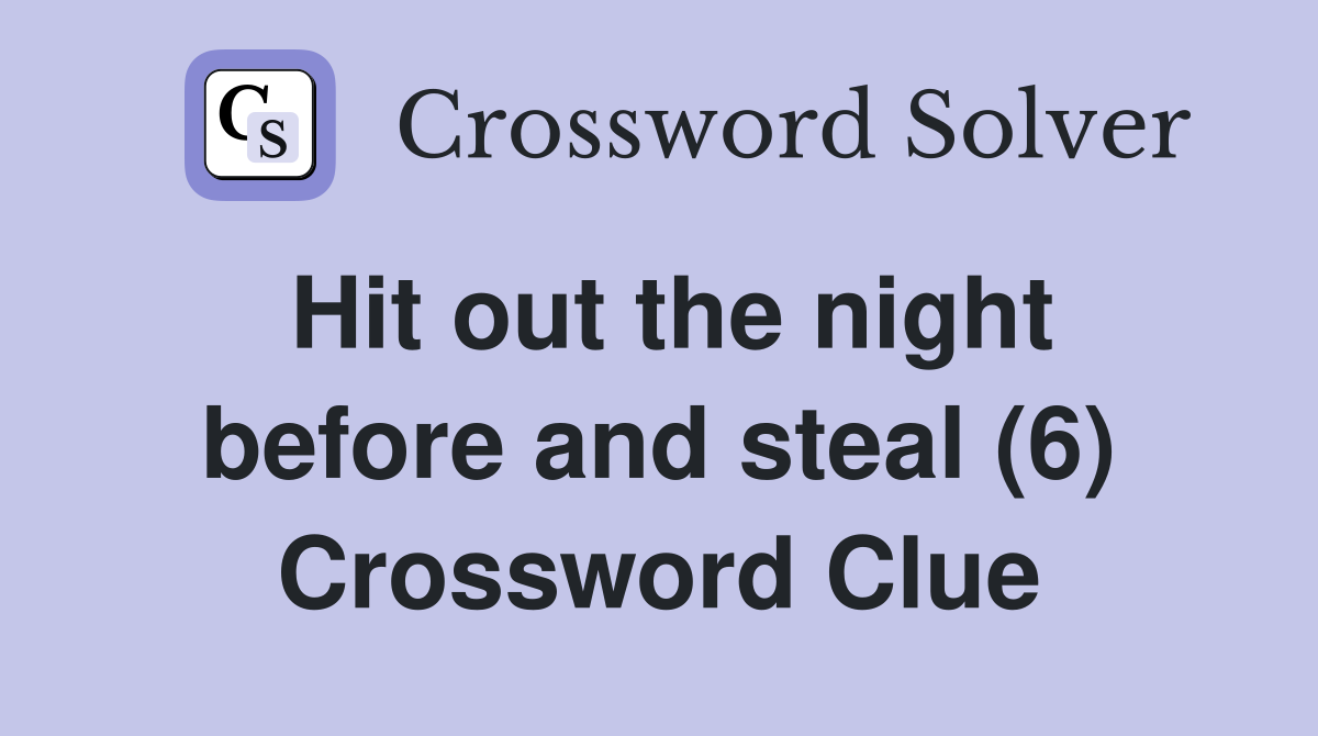Hit out the night before and steal (6) Crossword Clue Answers